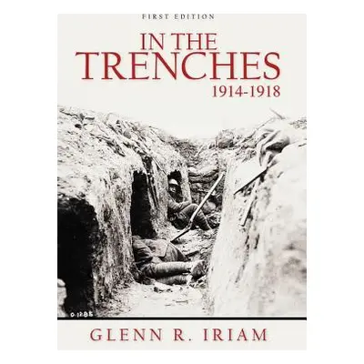 "In the Trenches 1914 - 1918" - "" ("Iriam Glenn R.")