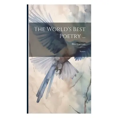 "The World's Best Poetry ...: Nature" - "" ("Carman Bliss")