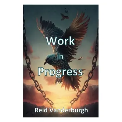 "Work in Progress" - "" ("Vanderburgh Reid")