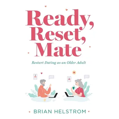 "Ready, Reset, Mate: Restart Dating as an Older Adult" - "" ("Helstrom Brian")