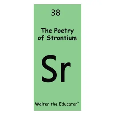 "The Poetry of Strontium" - "" ("Walter the Educator")