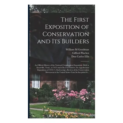 "The First Exposition of Conservation and Its Builders; an Official History of the National Cons