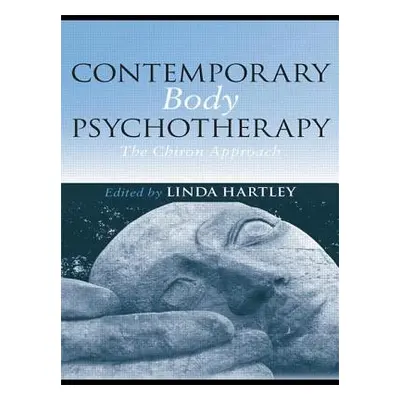 "Contemporary Body Psychotherapy: The Chiron Approach" - "" ("Hartley Linda")