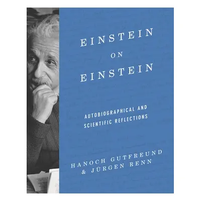 "Einstein on Einstein: Autobiographical and Scientific Reflections" - "" ("Renn Jrgen")