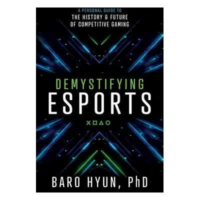 "Demystifying Esports: A Personal Guide to the History and Future of Competitive Gaming" - "" ("