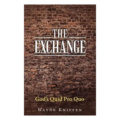 "The Exchange: God's Quid Pro Quo" - "" ("Kniffen Wayne")