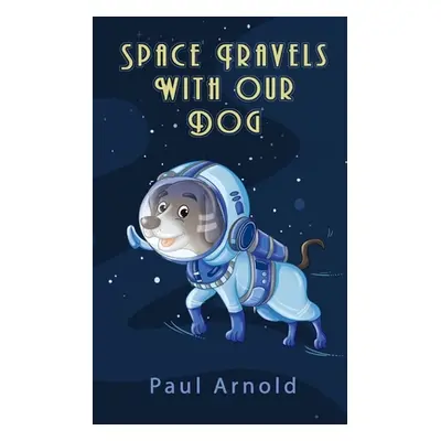 "Space Travels With Our Dog" - "" ("Arnold Paul")