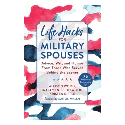 "Life Hacks for Military Spouses: Advice, Wit, and Humor from Those Who Served Behind the Scenes