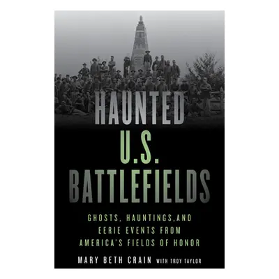 "Haunted U.S. Battlefields: Ghosts, Hauntings, and Eerie Events from America's Fields of Honor" 