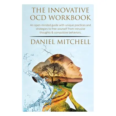 "The Innovative OCD Workbook" - "" ("Mitchell Daniel")