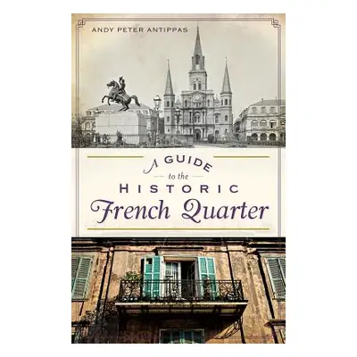 "A Guide to the Historic French Quarter" - "" ("Antippas Andy Peter")