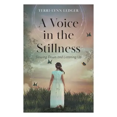 "A Voice in the Stillness: Slowing Down and Listening Up" - "" ("Ledger Terri-Lynn")