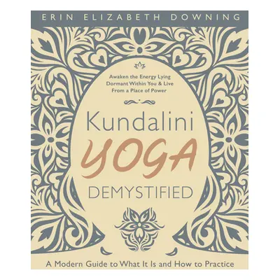 "Kundalini Yoga Demystified: A Modern Guide to What It Is and How to Practice" - "" ("Downing Er