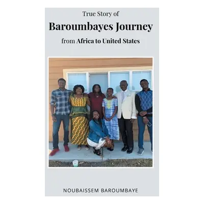 "True Story of Baroumbayes Journey from Africa to United States" - "" ("Baroumbaye Noubaissem")