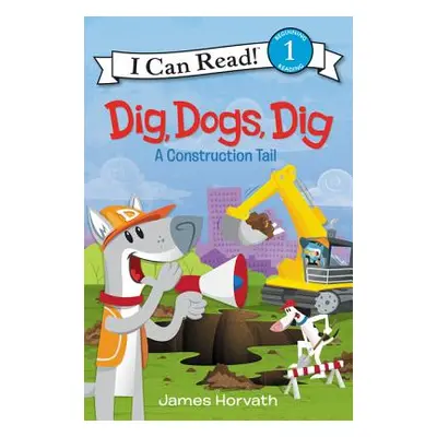 "Dig, Dogs, Dig: A Construction Tail" - "" ("Horvath James")