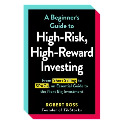 "A Beginner's Guide to High-Risk, High-Reward Investing: From Cryptocurrencies and Short Selling