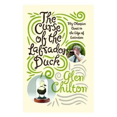 "Curse of the Labrador Duck: My Obsessive Quest to the Edge of Extinction" - "" ("Chilton Glen")