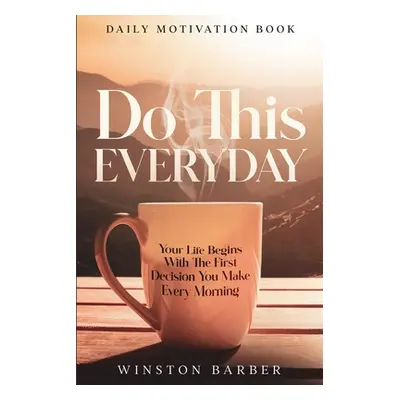 "Daily Motivation: Do This Everyday - Your Life Begins With The First Decision You Make Every Mo