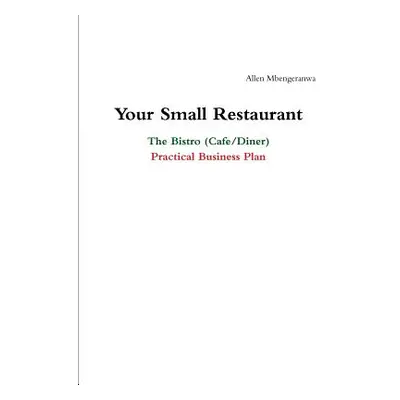 "Your Small Restaurant: The Bistro (Cafe/Diner) Practical Business Plan" - "" ("Mbengeranwa Alle