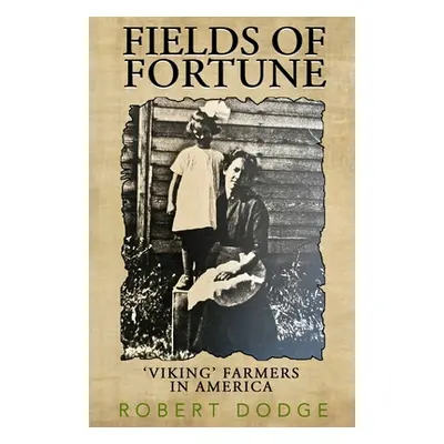 "Fields Of Fortune: 'Viking' Farmers In America" - "" ("Dodge Robert")