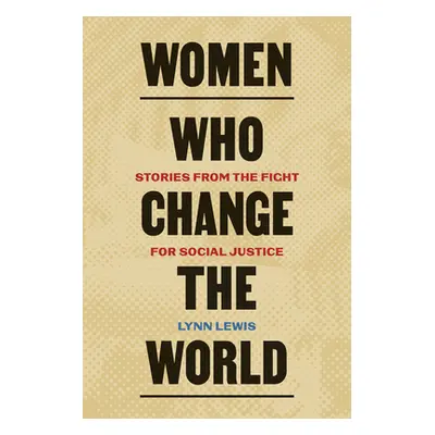 "Women Who Change the World: Stories from the Fight for Social Justice" - "" ("Lewis Lynn")