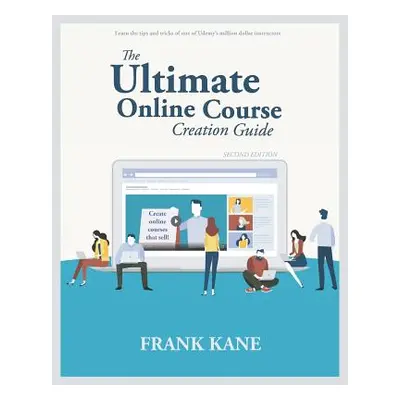 "The Ultimate Online Course Creation Guide: Learn the tips and tricks of one of Udemy's million 