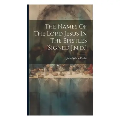 "The Names Of The Lord Jesus In The Epistles [signed J.n.d.]" - "" ("Darby John Nelson")