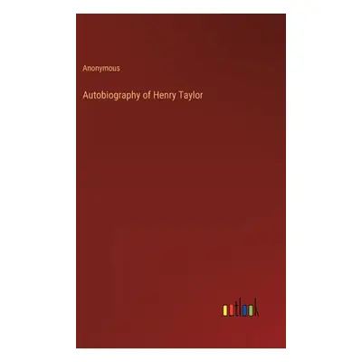 "Autobiography of Henry Taylor" - "" ("Anonymous")