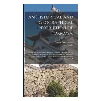 "An Historical and Geographical Description of Formosa.: Giving an Account of the Religion, Cust