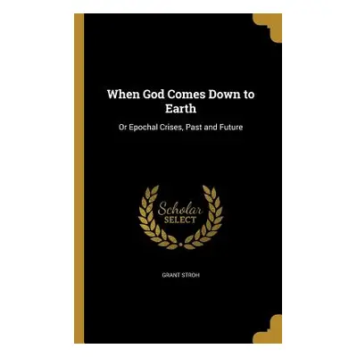 "When God Comes Down to Earth: Or Epochal Crises, Past and Future" - "" ("Stroh Grant")