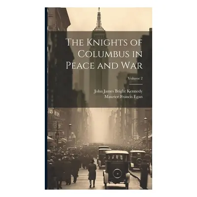 "The Knights of Columbus in Peace and War; Volume 2" - "" ("Egan Maurice Francis")