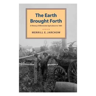 "Earth Brought Forth: A History of Minnesota Agriculture to 1885" - "" ("Jarchow Merrill")