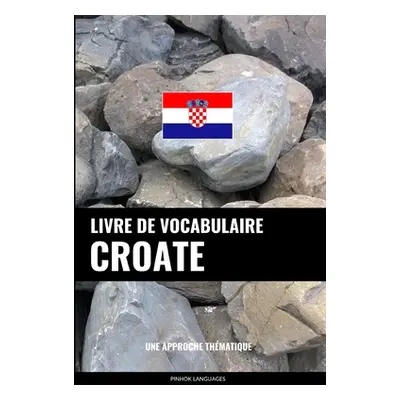 "Livre de vocabulaire croate: Une approche thmatique" - "" ("Languages Pinhok")