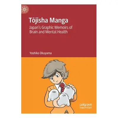 "Tōjisha Manga: Japan's Graphic Memoirs of Brain and Mental Health" - "" ("Okuyama Yoshiko")