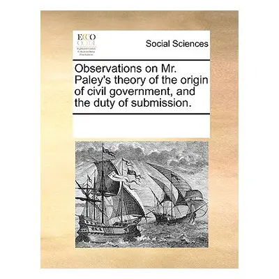 "Observations on Mr. Paley's Theory of the Origin of Civil Government, and the Duty of Submissio