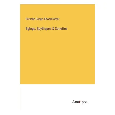 "Eglogs, Epythapes & Sonettes" - "" ("Arber Edward")