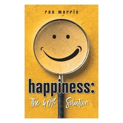 "Happiness: The 40% Solution" - "" ("Morris Ron")