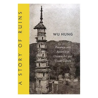 "A Story of Ruins: Presence and Absence in Chinese Art and Visual Culture" - "" ("Wu Hung")