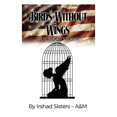 "Birds Without Wings: True Short Stories" - "" ("Irshad Sisters - A and M")