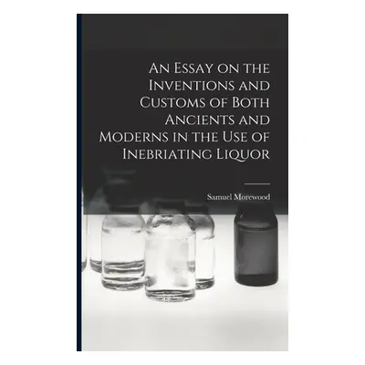 "An Essay on the Inventions and Customs of Both Ancients and Moderns in the Use of Inebriating L