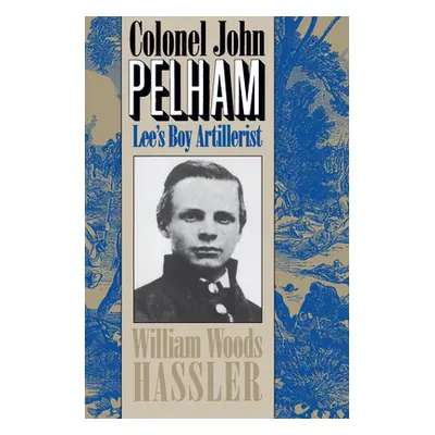 "Colonel John Pelham: Lee's Boy Artillerist" - "" ("Hassler William W.")