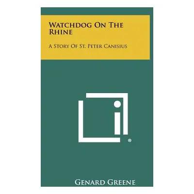 "Watchdog On The Rhine: A Story Of St. Peter Canisius" - "" ("Greene Genard")