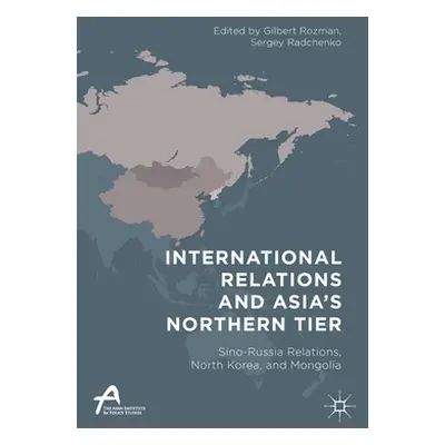 "International Relations and Asia's Northern Tier: Sino-Russia Relations, North Korea, and Mongo