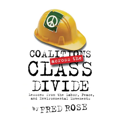 "Coalitions across the Class Divide: Lessons from the Labor, Peace, and Environmental Movements"