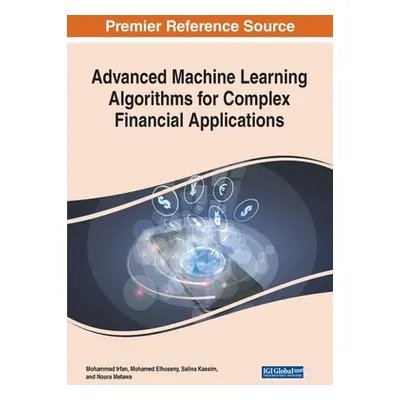 "Advanced Machine Learning Algorithms for Complex Financial Applications" - "" ("Irfan Mohammad"