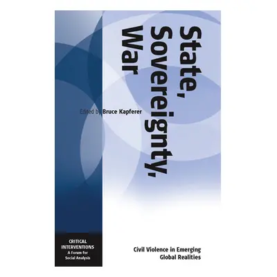 "State, Sovereignty, War: Civil Violence in Emerging Global Realities" - "" ("Kapferer Bruce")