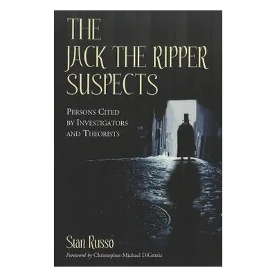 "The Jack the Ripper Suspects: Persons Cited by Investigators and Theorists" - "" ("Russo Stan")