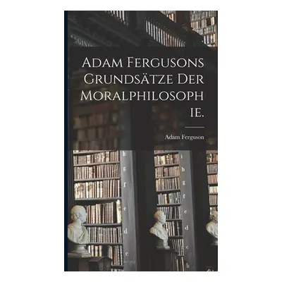 "Adam Fergusons Grundstze der Moralphilosophie." - "" ("Ferguson Adam")