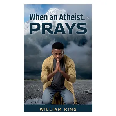 "When an Atheist... Prays" - "" ("King William")