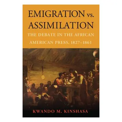 "Emigration vs. Assimilation: The Debate in the African American Press, 1827-1861" - "" ("Kinsha